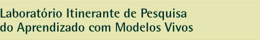 Laboratório Itinerante de Pesquisa do Aprendizado com Modelos Vivos